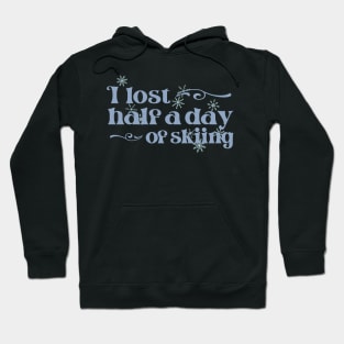 "I lost half a day of skiing" in cool winter colors and elegant font - for when people ski into you and sue you Hoodie